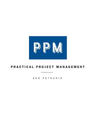 Title: Practical Project Management, Author: Ken Petrunik
