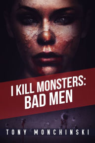Title: Bad Men (I Kill Monsters Book 3), Author: Tony Monchinski