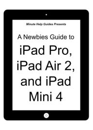 Title: A Newbies Guide to iPad Pro, iPad Air 2 and iPad Mini 3 (Or Any iPad with iOS 9), Author: Scott La Counte