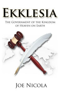 Title: Ekklesia; The Government of the Kingdom of Heaven on Earth, Author: Joe Nicola