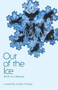 Title: Out Of The Ice: Birth of a Shaman, Author: Linda S. Grant