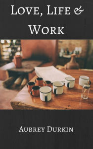 Title: Love, Life and Work, Author: Aubrey Durkin