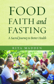 Title: Food, Faith, and Fasting: A Sacred Journey to Better Health, Author: Rita Madden