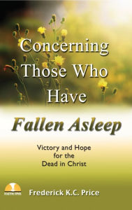 Title: Concerning Those Who Have Fallen Asleep, Author: Frederick K.C. Price