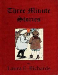 Title: Three Minute Stories, Author: Laura E. Richards