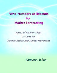 Title: Vivid Numbers As Beacons For Market Forecasting, Author: Steven Kim
