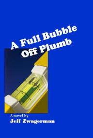 Title: A Full Bubble Off Plumb, Author: Jeff Zwagerman