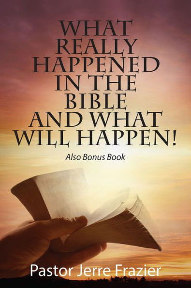 What Really Happened in the Bible and What Will Happen!