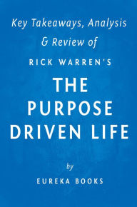 Title: The Purpose Driven Life by Rick Warren Key Takeaways, Analysis & Review, Author: Eureka Books