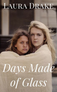 Title: Days Made Of Glass, Author: Laura Drake