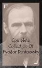 Complete Collection Of Fyodor Dostoevsky (Huge Collection of Works of Fyodor Dostoevsky Including Crime and Punishment, Poor Folk, The Brothers Karamazov, The Crocodile, The Idiot, The Possessed, The Gambler, And A Lot More)