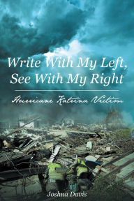 Title: Write With My Left, See With My Right Hurricane Katrina Victim, Author: Joshua Davis