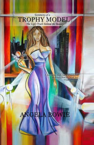Title: Testimony of a Trophy Model, Author: Angela Bowie