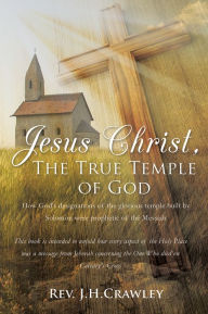 Title: Jesus Christ, The True Temple of God, Author: Rev. J.H. Crawley