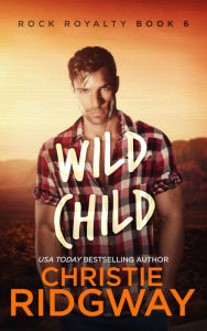 Title: Wild Child (Rock Royalty Series #6), Author: Christie Ridgway