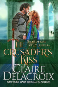 Title: The Crusader's Kiss (Champions of St. Euphemia Series #3), Author: Claire Delacroix