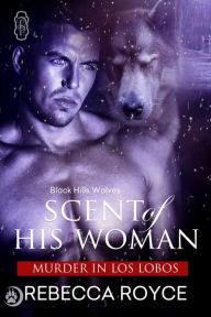 Title: Scent of His Woman (Black Hills Wolves #39), Author: Rebecca Royce