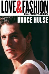 Title: Love & Fashion: A Male Model's Journey, Author: Bruce Hulse