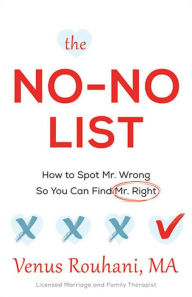 Title: The No-No List: How to Spot Mr. Wrong So You Can Find Mr. Right, Author: Venus Rouhani MA