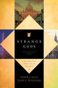 Title: Strange Gods: A Novel About Faith, Murder, Sin and Redemption, Author: Peter J. Daly