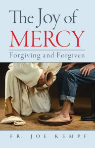 Title: The Joy of Mercy: Forgiving and Forgiven, Author: Fr. Joe Kempf