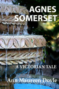 Title: Agnes Somerset: A Victorian Tale, Author: Ann Maureen Doyle