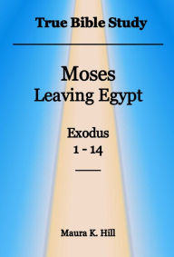 Title: True Bible Study - Moses leaving Egypt Exodus 1-14, Author: Maura Hill
