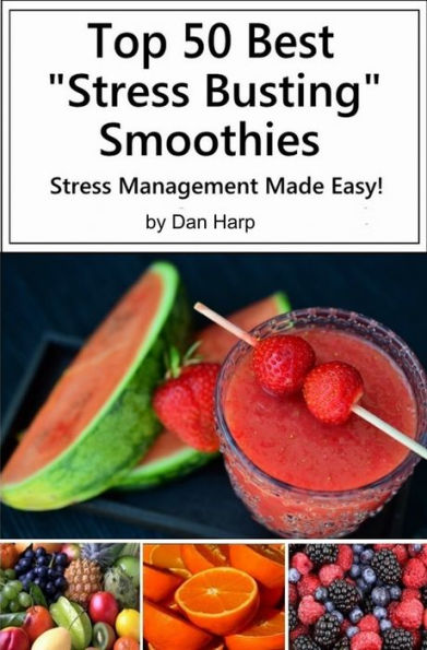 Top 50 Best Stress Busting Smoothies: Stress Management Made Easy