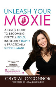 Title: Unleash Your Moxie: A Girl's Guide to Becoming Fiercely Bold, Incredibly Happy, and Practically Superhuman!, Author: Crystal O'Connor