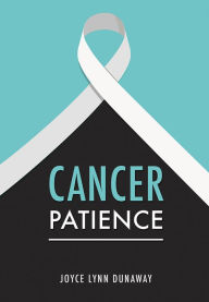 Title: CANCER PATIENCE, Author: JOYCE LYNN DUNAWAY