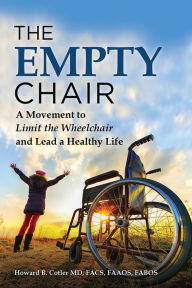 Title: The Empty Chair: A Movement to Limit the Wheelchair and Lead a Healthy Life, Author: Howard B Cotler MD