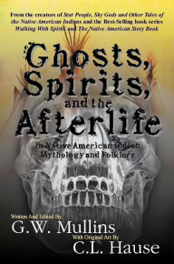 Title: Ghosts, Spirits And The Afterlife In Native American Indian Mythology And Folklore, Author: C.L. Hause