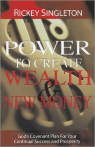 Title: Power To Create Wealth And New Money, Author: Rickey Singleton