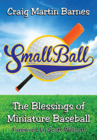 Title: Small Ball: The Blessings of Miniature Baseball, Author: Craig Martin Barnes