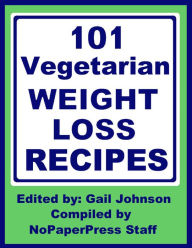 Title: 101 Vegetarian Weight Loss Recipes, Author: Gail Johnson
