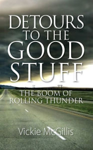 Title: Detours to the Good Stuff: The Boom of Rolling Thunder, Author: Vickie McGillis