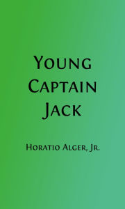 Title: Young Captain Jack (Illustrated), Author: Horatio Alger