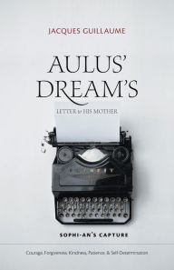 Title: Aulus' Dream's Letter to His Mother: Sophi-An's Capture, Author: Jacques Guillaume