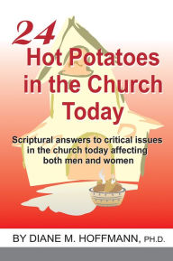 Title: 24 Hot Potatoes in the Church Today, Author: Diane M. Hoffmann Ph.D.