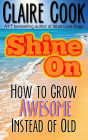 Shine On: How To Grow Awesome Instead of Old