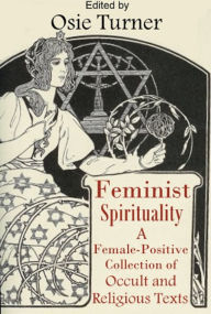 Title: Feminist Spirituality: A Collection of Female-Positive Occult and Religious Texts, Author: Osie Turner
