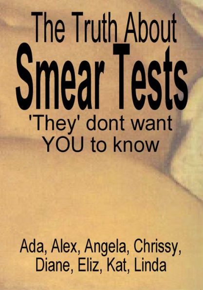The Truth About Smear Tests 'They' don't want YOU to know