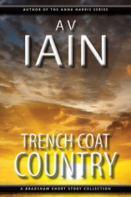 Title: Trench Coat Country: A Bradshaw Short Story Collection, Author: AV Iain