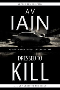 Title: Dressed To Kill: An Anna Harris Short Story Collection, Author: AV Iain