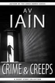 Title: Crime And Creeps: A Short Story Collection, Author: AV Iain