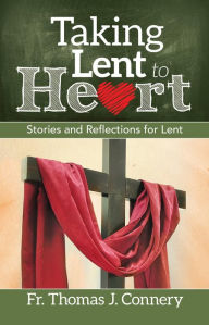 Title: Taking Lent to Heart: Stories and Reflections for Lent, Author: Fr. Thomas J. Conery