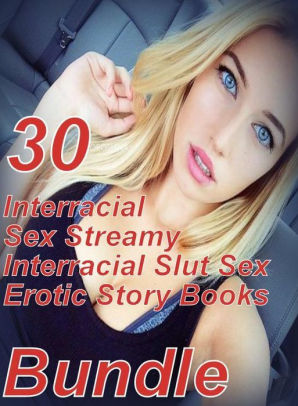 Sex Streamy: 30 Interracial Sex Streamy Interracial Slut Sex Erotic Story  Books Bundle ( sex, porn, fetish, bondage, oral, anal, ...