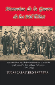 Title: Memorias de la Guerra de los Mil Dias, Author: Lucas Caballero