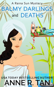 Title: Balmy Darlings and Deaths (A Raina Sun Mystery, #4): A Chinese Cozy Mystery, Author: Anne R. Tan