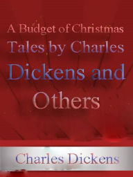 Title: A Budget of Christmas Tales by Charles Dickens and Others, Author: Charles Dickens